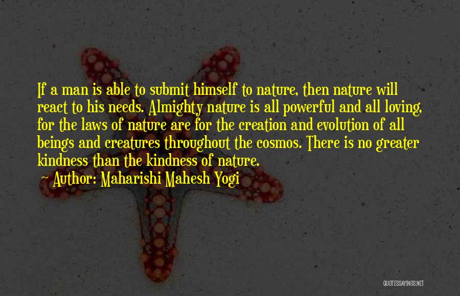 Maharishi Mahesh Yogi Quotes: If A Man Is Able To Submit Himself To Nature, Then Nature Will React To His Needs. Almighty Nature Is