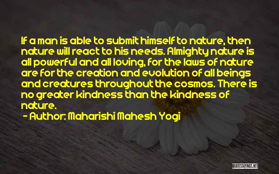 Maharishi Mahesh Yogi Quotes: If A Man Is Able To Submit Himself To Nature, Then Nature Will React To His Needs. Almighty Nature Is