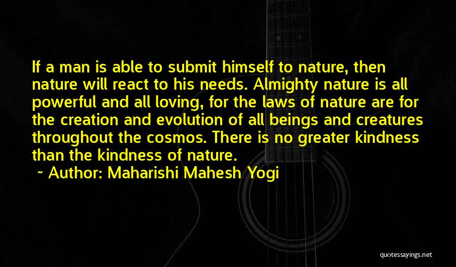 Maharishi Mahesh Yogi Quotes: If A Man Is Able To Submit Himself To Nature, Then Nature Will React To His Needs. Almighty Nature Is