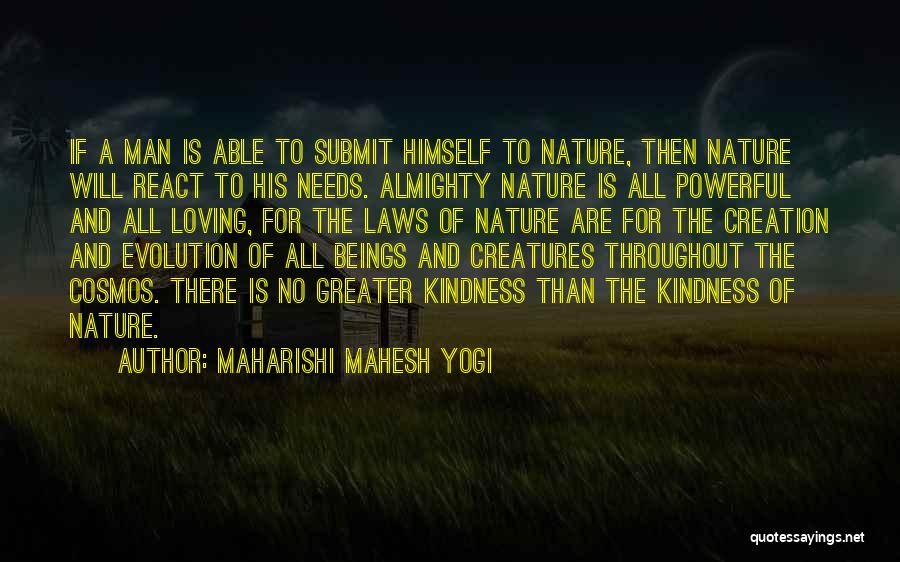 Maharishi Mahesh Yogi Quotes: If A Man Is Able To Submit Himself To Nature, Then Nature Will React To His Needs. Almighty Nature Is