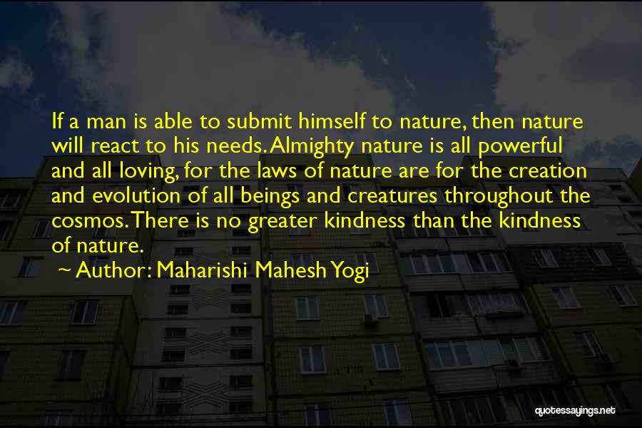 Maharishi Mahesh Yogi Quotes: If A Man Is Able To Submit Himself To Nature, Then Nature Will React To His Needs. Almighty Nature Is