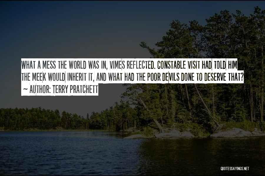 Terry Pratchett Quotes: What A Mess The World Was In, Vimes Reflected. Constable Visit Had Told Him The Meek Would Inherit It, And