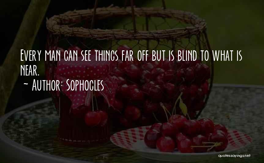 Sophocles Quotes: Every Man Can See Things Far Off But Is Blind To What Is Near.