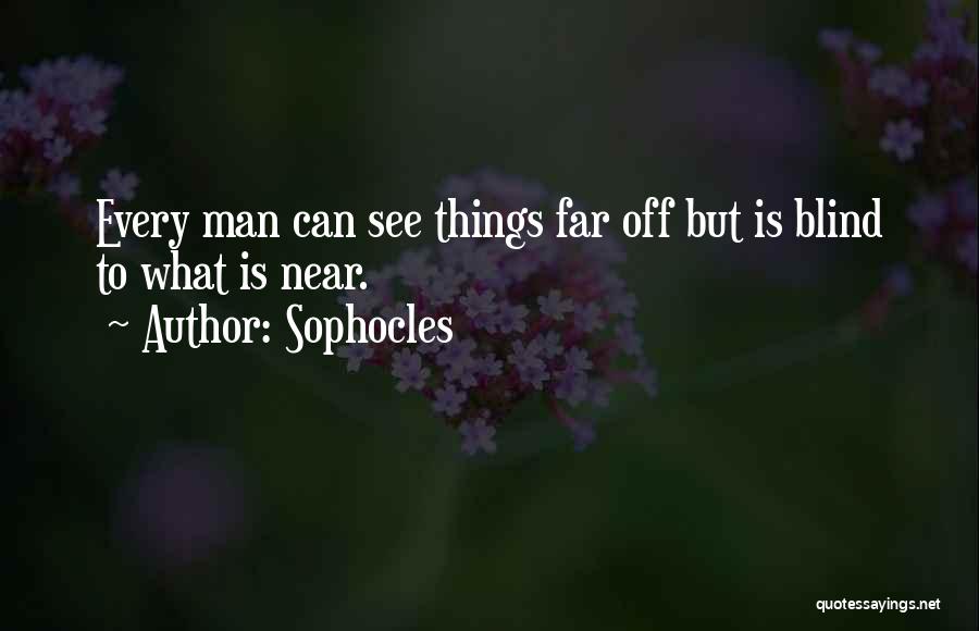 Sophocles Quotes: Every Man Can See Things Far Off But Is Blind To What Is Near.