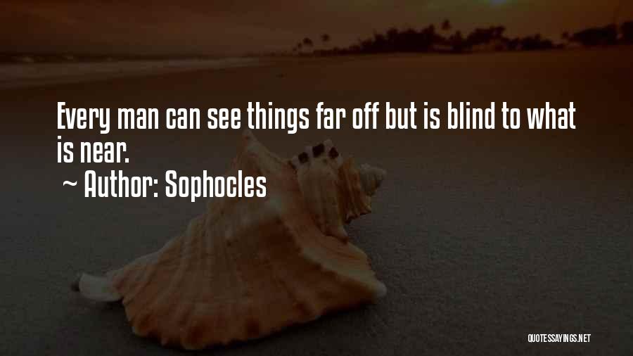 Sophocles Quotes: Every Man Can See Things Far Off But Is Blind To What Is Near.