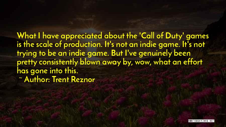 Trent Reznor Quotes: What I Have Appreciated About The 'call Of Duty' Games Is The Scale Of Production. It's Not An Indie Game.