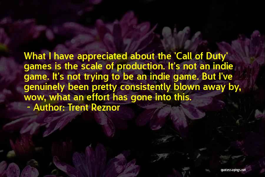 Trent Reznor Quotes: What I Have Appreciated About The 'call Of Duty' Games Is The Scale Of Production. It's Not An Indie Game.