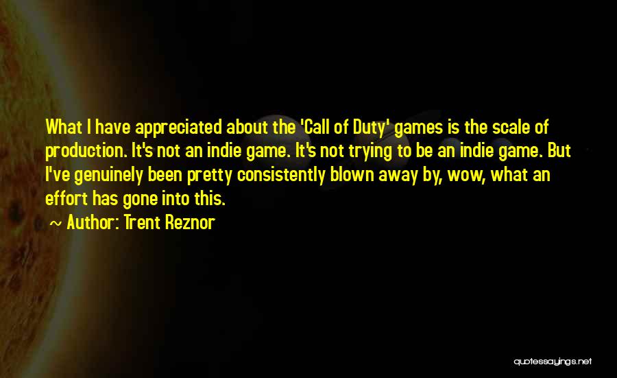 Trent Reznor Quotes: What I Have Appreciated About The 'call Of Duty' Games Is The Scale Of Production. It's Not An Indie Game.