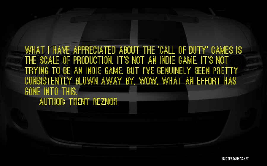 Trent Reznor Quotes: What I Have Appreciated About The 'call Of Duty' Games Is The Scale Of Production. It's Not An Indie Game.