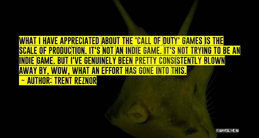 Trent Reznor Quotes: What I Have Appreciated About The 'call Of Duty' Games Is The Scale Of Production. It's Not An Indie Game.