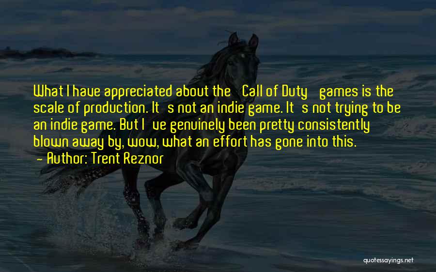 Trent Reznor Quotes: What I Have Appreciated About The 'call Of Duty' Games Is The Scale Of Production. It's Not An Indie Game.