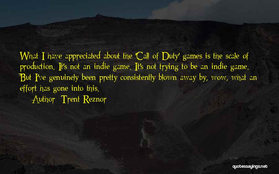 Trent Reznor Quotes: What I Have Appreciated About The 'call Of Duty' Games Is The Scale Of Production. It's Not An Indie Game.