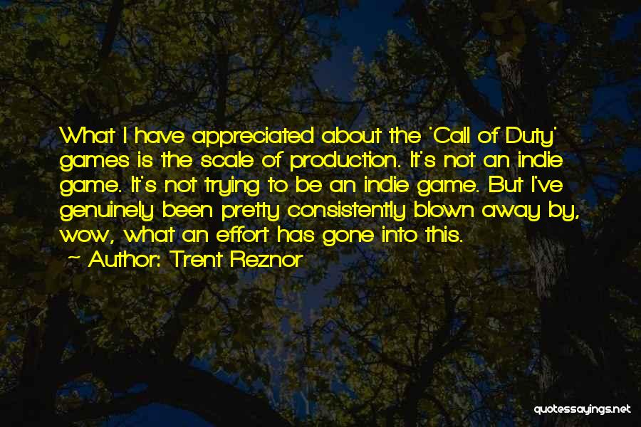 Trent Reznor Quotes: What I Have Appreciated About The 'call Of Duty' Games Is The Scale Of Production. It's Not An Indie Game.