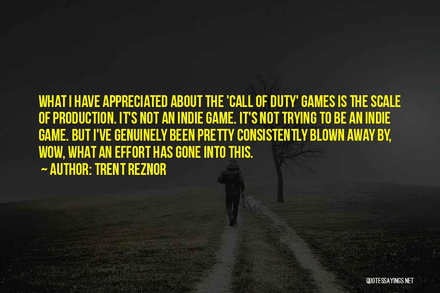 Trent Reznor Quotes: What I Have Appreciated About The 'call Of Duty' Games Is The Scale Of Production. It's Not An Indie Game.