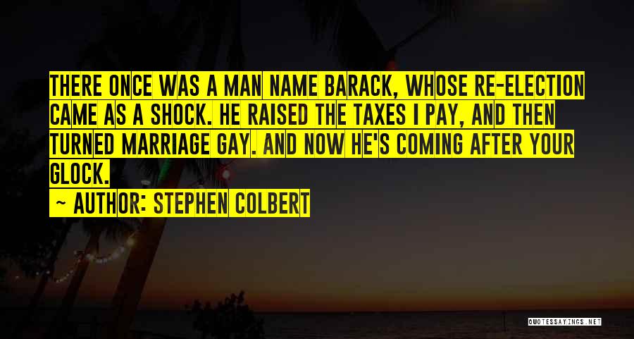 Stephen Colbert Quotes: There Once Was A Man Name Barack, Whose Re-election Came As A Shock. He Raised The Taxes I Pay, And