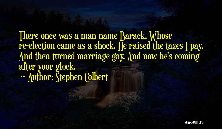 Stephen Colbert Quotes: There Once Was A Man Name Barack, Whose Re-election Came As A Shock. He Raised The Taxes I Pay, And