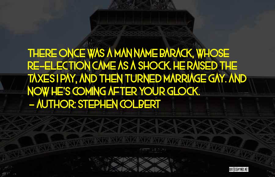 Stephen Colbert Quotes: There Once Was A Man Name Barack, Whose Re-election Came As A Shock. He Raised The Taxes I Pay, And