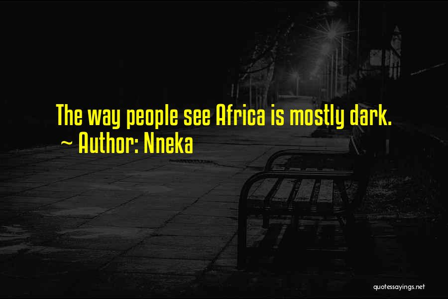 Nneka Quotes: The Way People See Africa Is Mostly Dark.