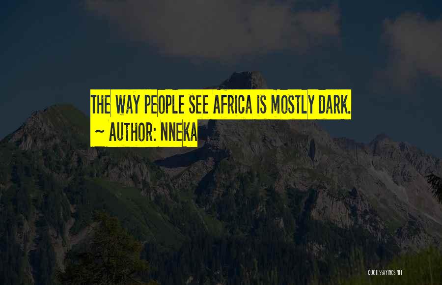 Nneka Quotes: The Way People See Africa Is Mostly Dark.