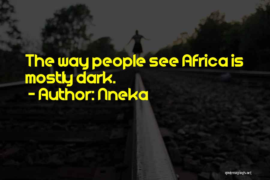 Nneka Quotes: The Way People See Africa Is Mostly Dark.