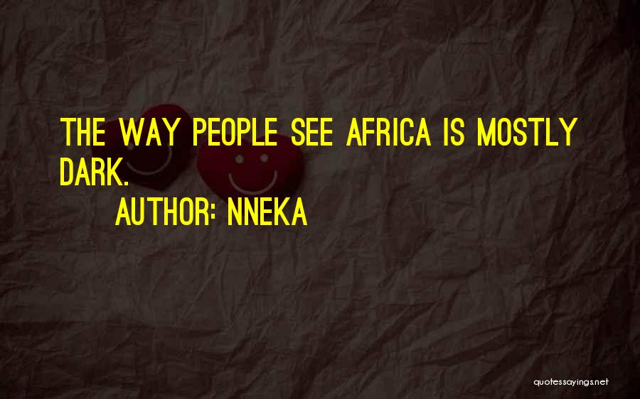 Nneka Quotes: The Way People See Africa Is Mostly Dark.