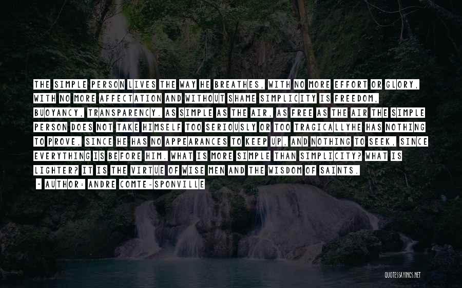 Andre Comte-Sponville Quotes: The Simple Person Lives The Way He Breathes, With No More Effort Or Glory, With No More Affectation And Without