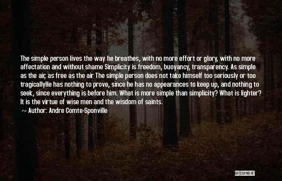 Andre Comte-Sponville Quotes: The Simple Person Lives The Way He Breathes, With No More Effort Or Glory, With No More Affectation And Without