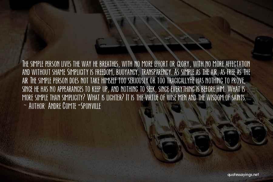 Andre Comte-Sponville Quotes: The Simple Person Lives The Way He Breathes, With No More Effort Or Glory, With No More Affectation And Without