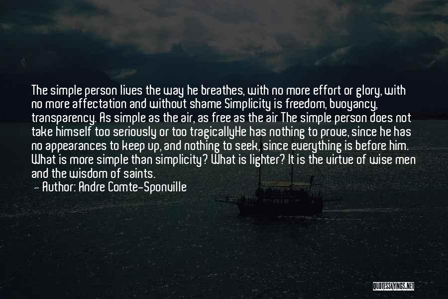 Andre Comte-Sponville Quotes: The Simple Person Lives The Way He Breathes, With No More Effort Or Glory, With No More Affectation And Without