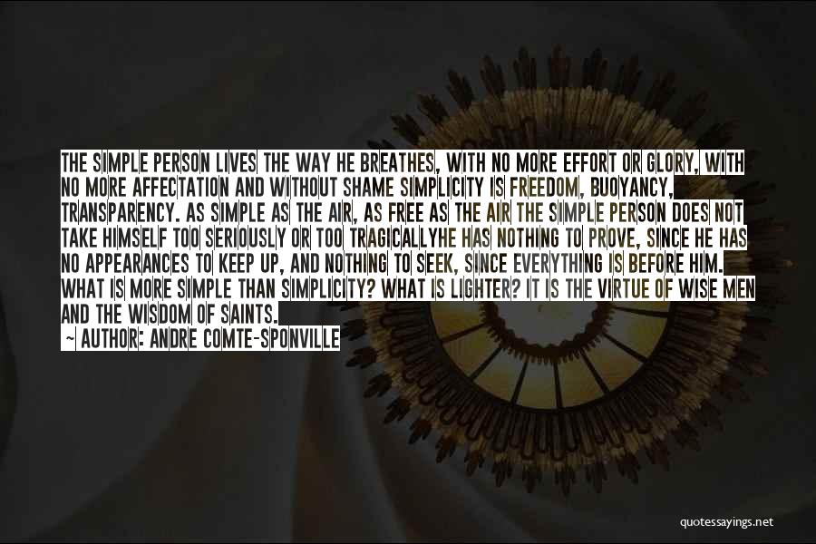 Andre Comte-Sponville Quotes: The Simple Person Lives The Way He Breathes, With No More Effort Or Glory, With No More Affectation And Without