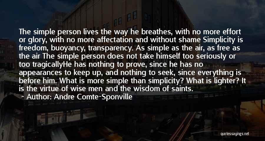 Andre Comte-Sponville Quotes: The Simple Person Lives The Way He Breathes, With No More Effort Or Glory, With No More Affectation And Without