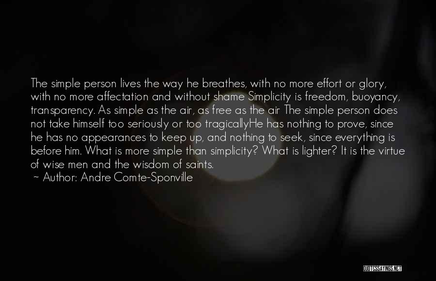 Andre Comte-Sponville Quotes: The Simple Person Lives The Way He Breathes, With No More Effort Or Glory, With No More Affectation And Without