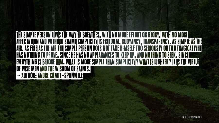 Andre Comte-Sponville Quotes: The Simple Person Lives The Way He Breathes, With No More Effort Or Glory, With No More Affectation And Without