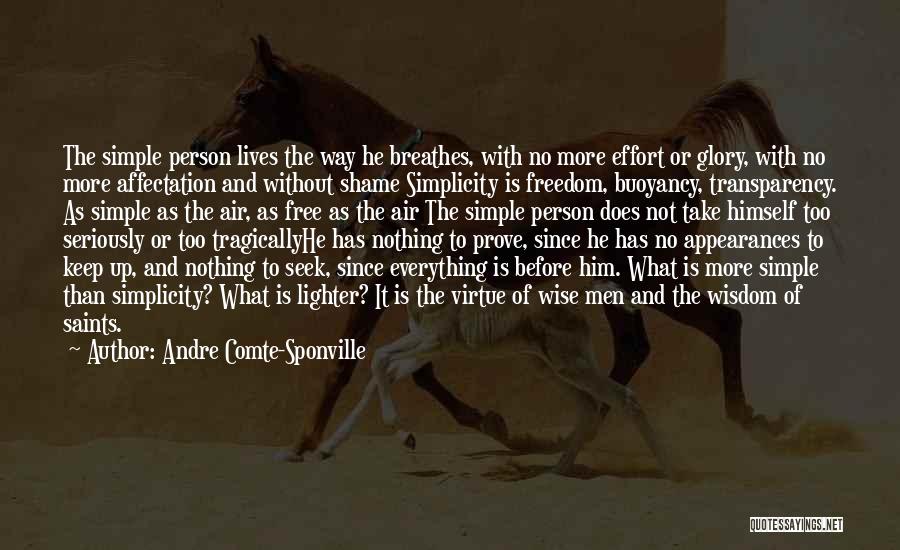 Andre Comte-Sponville Quotes: The Simple Person Lives The Way He Breathes, With No More Effort Or Glory, With No More Affectation And Without