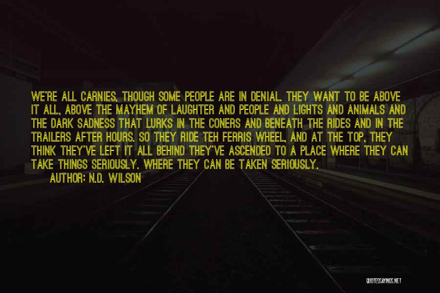 N.D. Wilson Quotes: We're All Carnies, Though Some People Are In Denial. They Want To Be Above It All, Above The Mayhem Of