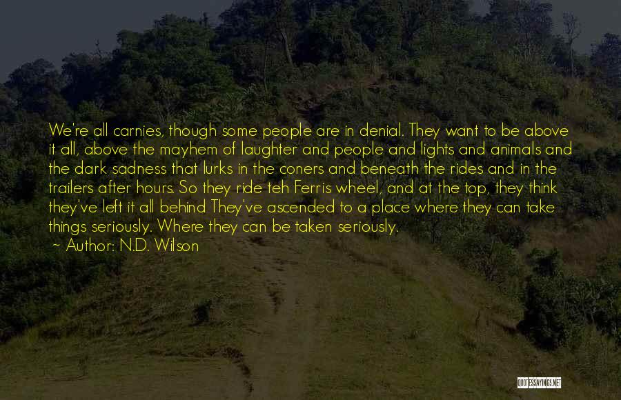 N.D. Wilson Quotes: We're All Carnies, Though Some People Are In Denial. They Want To Be Above It All, Above The Mayhem Of