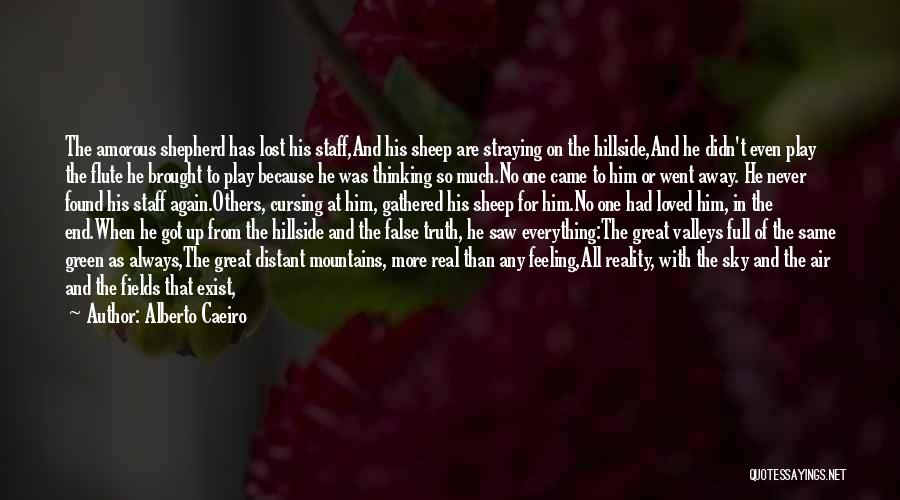 Alberto Caeiro Quotes: The Amorous Shepherd Has Lost His Staff,and His Sheep Are Straying On The Hillside,and He Didn't Even Play The Flute