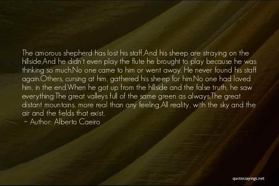 Alberto Caeiro Quotes: The Amorous Shepherd Has Lost His Staff,and His Sheep Are Straying On The Hillside,and He Didn't Even Play The Flute