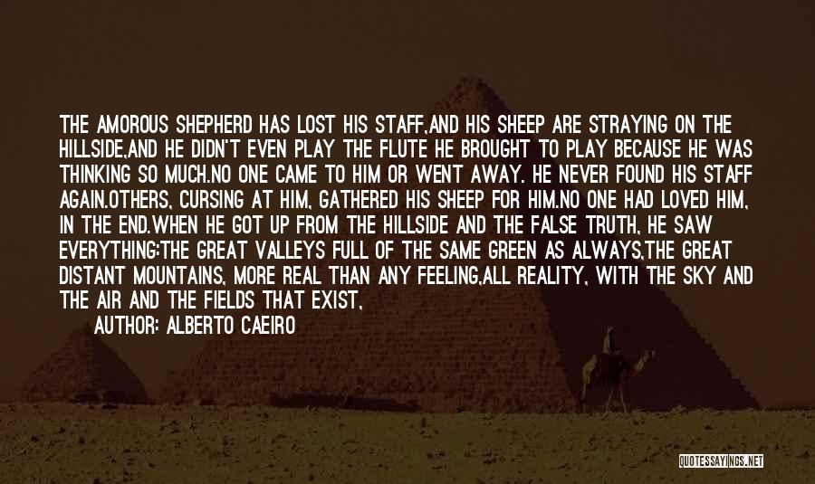 Alberto Caeiro Quotes: The Amorous Shepherd Has Lost His Staff,and His Sheep Are Straying On The Hillside,and He Didn't Even Play The Flute