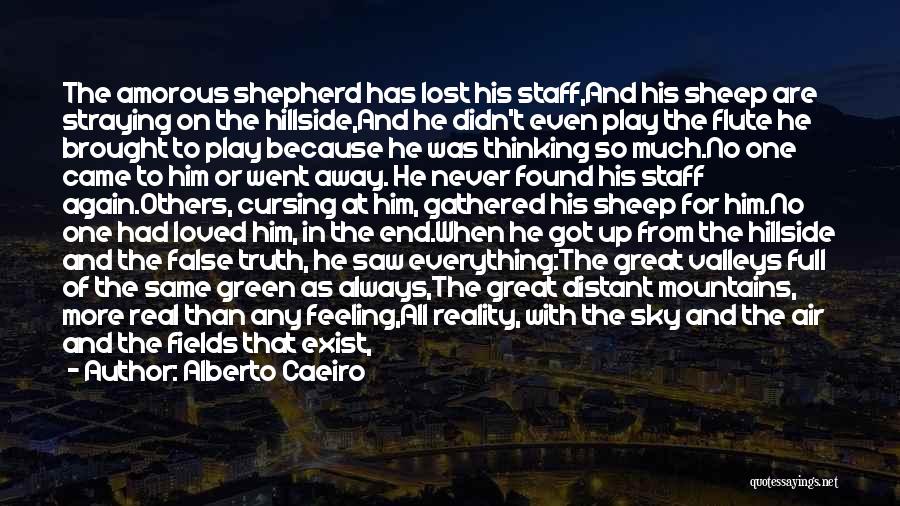 Alberto Caeiro Quotes: The Amorous Shepherd Has Lost His Staff,and His Sheep Are Straying On The Hillside,and He Didn't Even Play The Flute