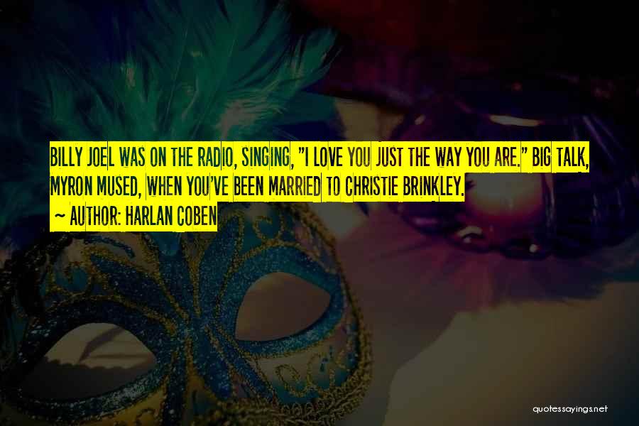 Harlan Coben Quotes: Billy Joel Was On The Radio, Singing, I Love You Just The Way You Are. Big Talk, Myron Mused, When