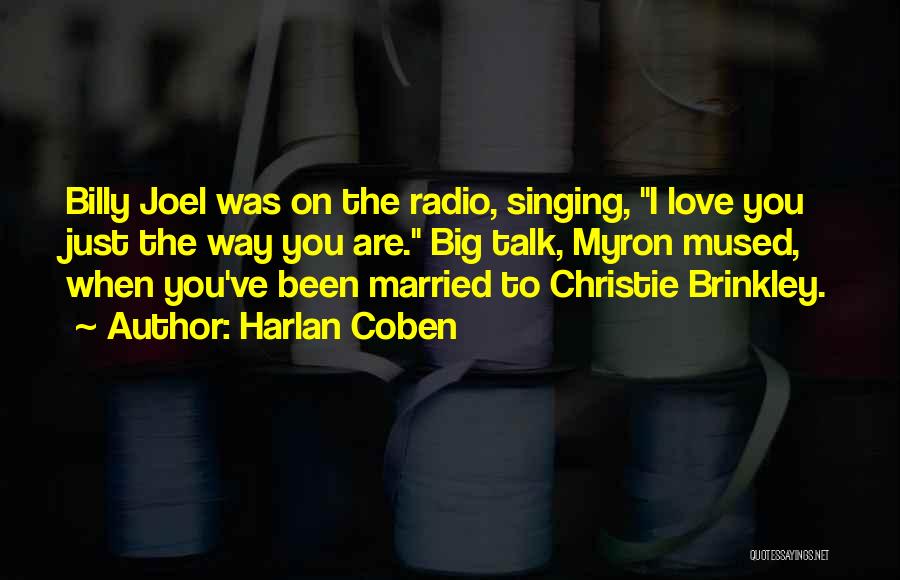 Harlan Coben Quotes: Billy Joel Was On The Radio, Singing, I Love You Just The Way You Are. Big Talk, Myron Mused, When