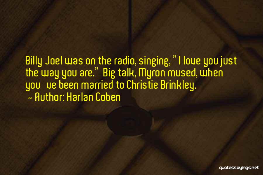 Harlan Coben Quotes: Billy Joel Was On The Radio, Singing, I Love You Just The Way You Are. Big Talk, Myron Mused, When