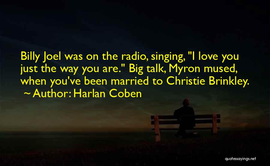 Harlan Coben Quotes: Billy Joel Was On The Radio, Singing, I Love You Just The Way You Are. Big Talk, Myron Mused, When