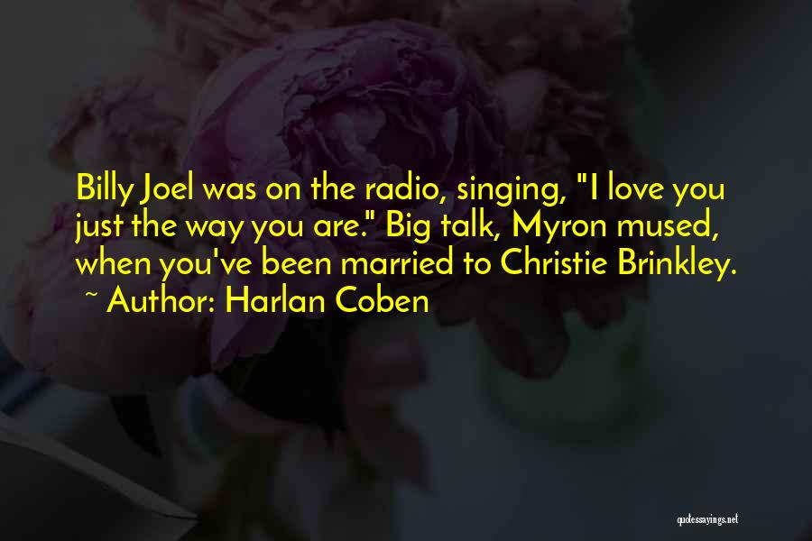 Harlan Coben Quotes: Billy Joel Was On The Radio, Singing, I Love You Just The Way You Are. Big Talk, Myron Mused, When