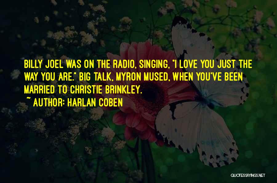 Harlan Coben Quotes: Billy Joel Was On The Radio, Singing, I Love You Just The Way You Are. Big Talk, Myron Mused, When