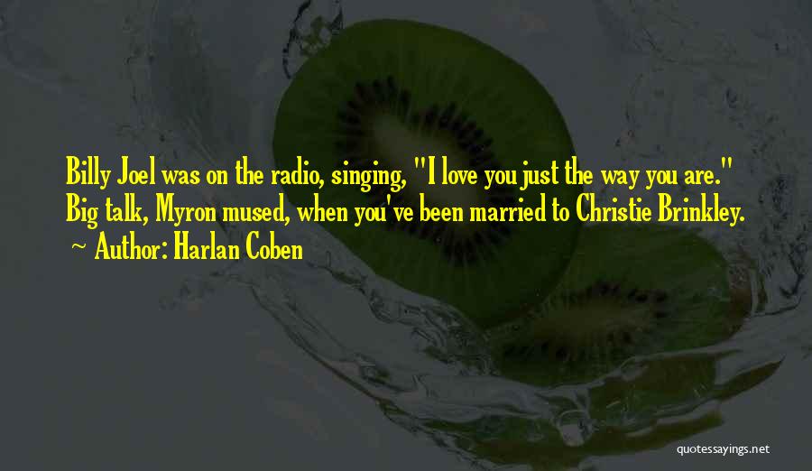 Harlan Coben Quotes: Billy Joel Was On The Radio, Singing, I Love You Just The Way You Are. Big Talk, Myron Mused, When