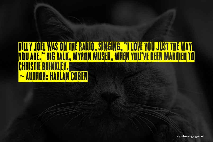 Harlan Coben Quotes: Billy Joel Was On The Radio, Singing, I Love You Just The Way You Are. Big Talk, Myron Mused, When