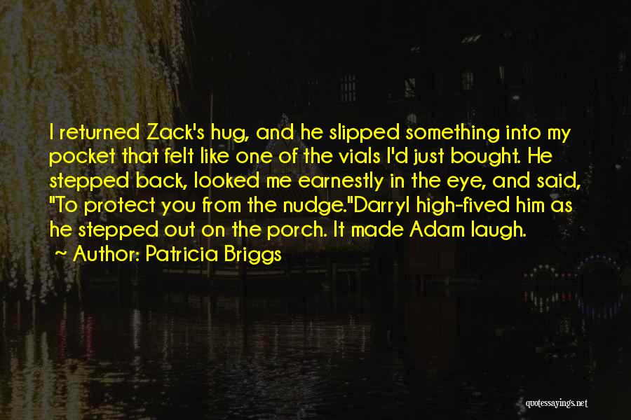 Patricia Briggs Quotes: I Returned Zack's Hug, And He Slipped Something Into My Pocket That Felt Like One Of The Vials I'd Just