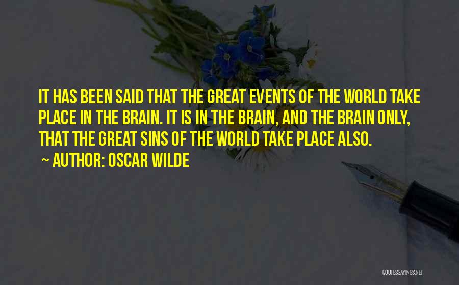 Oscar Wilde Quotes: It Has Been Said That The Great Events Of The World Take Place In The Brain. It Is In The